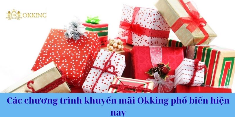 Các chương trình khuyến mãi Okking phổ biến hiện nay