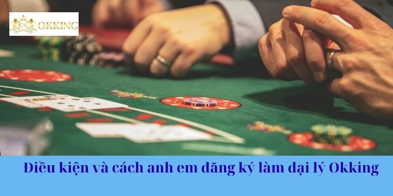 Điều kiện và cách anh em đăng ký làm đại lý Okking