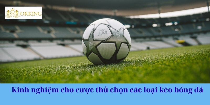 Kinh nghiệm cho cược thủ chọn các loại kèo bóng đá