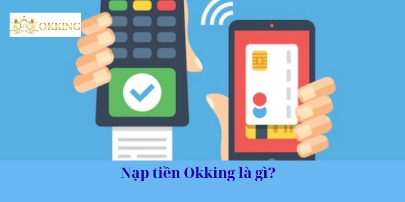 Nạp tiền Okking là gì?