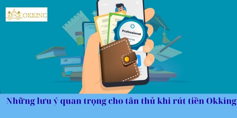 Những lưu ý quan trọng cho tân thủ khi rút tiền Okking